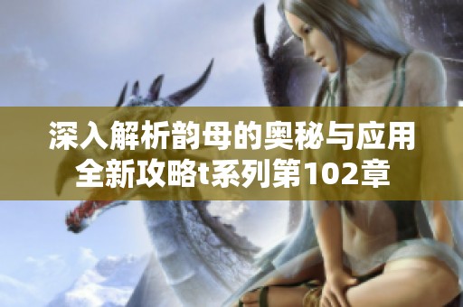 深入解析韵母的奥秘与应用全新攻略t系列第102章