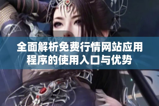 全面解析免费行情网站应用程序的使用入口与优势