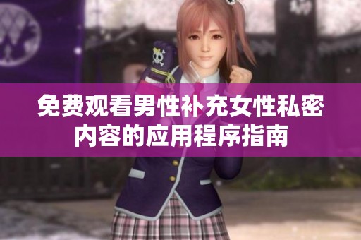 免费观看男性补充女性私密内容的应用程序指南