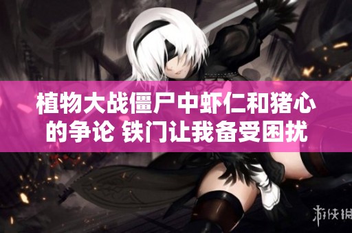 植物大战僵尸中虾仁和猪心的争论 铁门让我备受困扰