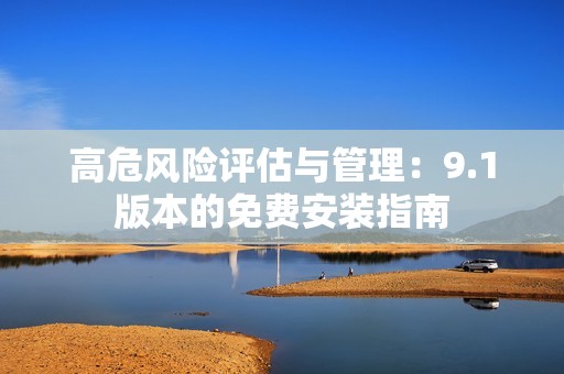 高危风险评估与管理：9.1版本的免费安装指南