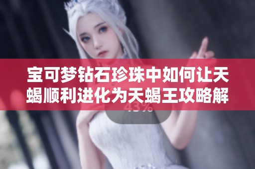 宝可梦钻石珍珠中如何让天蝎顺利进化为天蝎王攻略解读