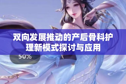 双向发展推动的产后骨科护理新模式探讨与应用