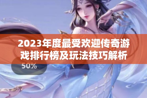 2023年度最受欢迎传奇游戏排行榜及玩法技巧解析