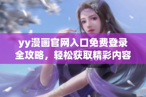yy漫画官网入口免费登录全攻略，轻松获取精彩内容