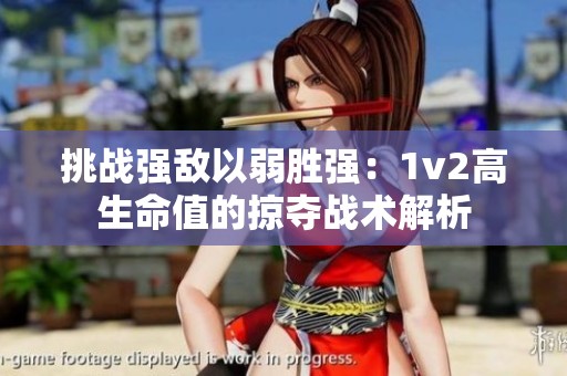 挑战强敌以弱胜强：1v2高生命值的掠夺战术解析