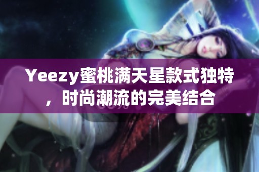 Yeezy蜜桃满天星款式独特，时尚潮流的完美结合