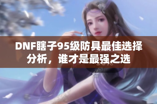 DNF瞎子95级防具最佳选择分析，谁才是最强之选