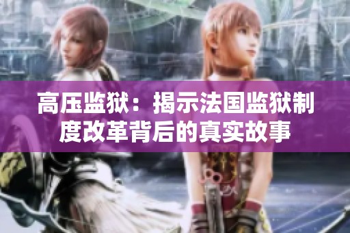 高压监狱：揭示法国监狱制度改革背后的真实故事
