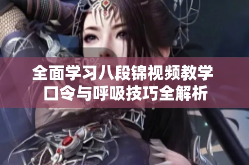 全面学习八段锦视频教学 口令与呼吸技巧全解析