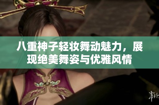 八重神子轻妆舞动魅力，展现绝美舞姿与优雅风情
