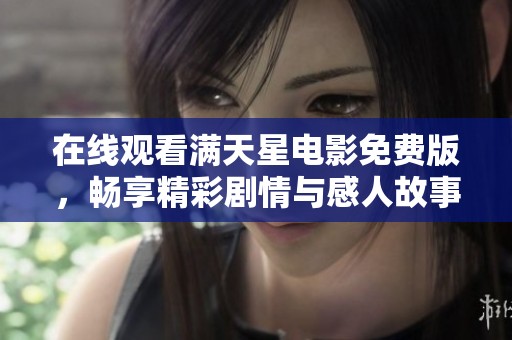 在线观看满天星电影免费版，畅享精彩剧情与感人故事