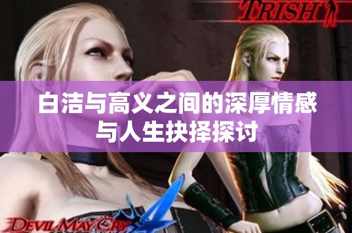白洁与高义之间的深厚情感与人生抉择探讨