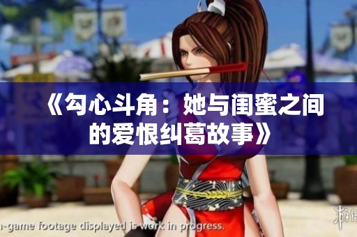 《勾心斗角：她与闺蜜之间的爱恨纠葛故事》