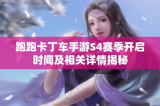 跑跑卡丁车手游S4赛季开启时间及相关详情揭秘