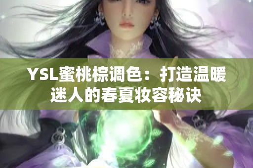 YSL蜜桃棕调色：打造温暖迷人的春夏妆容秘诀
