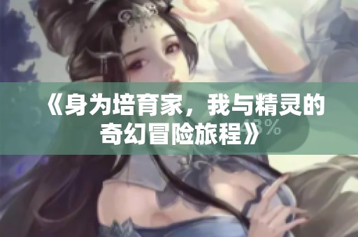 《身为培育家，我与精灵的奇幻冒险旅程》