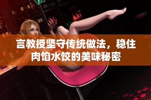 言教授坚守传统做法，稳住肉馅水饺的美味秘密