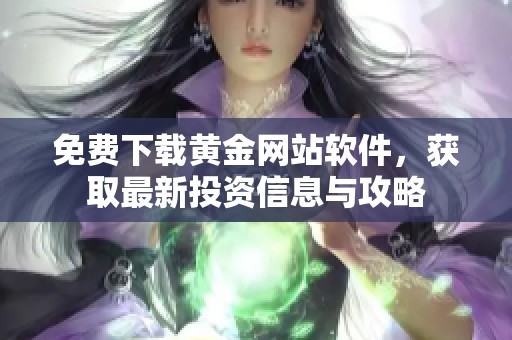 免费下载黄金网站软件，获取最新投资信息与攻略