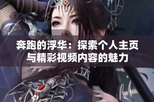 奔跑的浮华：探索个人主页与精彩视频内容的魅力