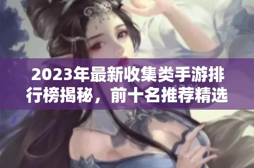 2023年最新收集类手游排行榜揭秘，前十名推荐精选