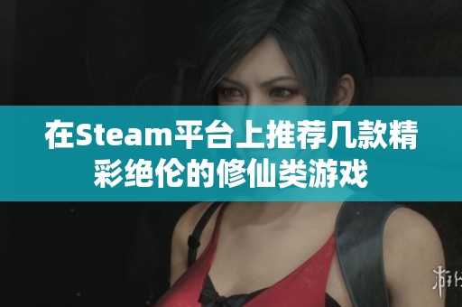 在Steam平台上推荐几款精彩绝伦的修仙类游戏