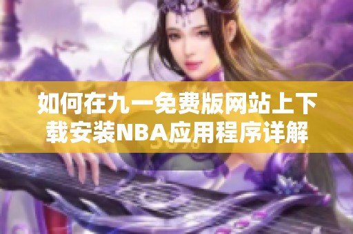 如何在九一免费版网站上下载安装NBA应用程序详解