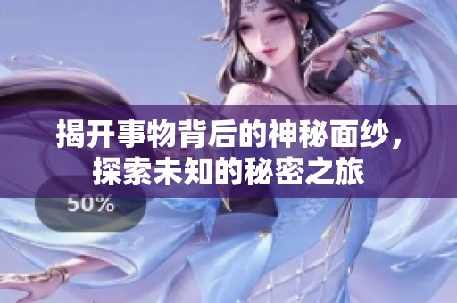 揭开事物背后的神秘面纱，探索未知的秘密之旅