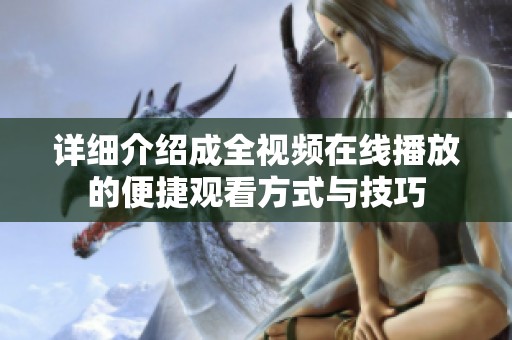 详细介绍成全视频在线播放的便捷观看方式与技巧