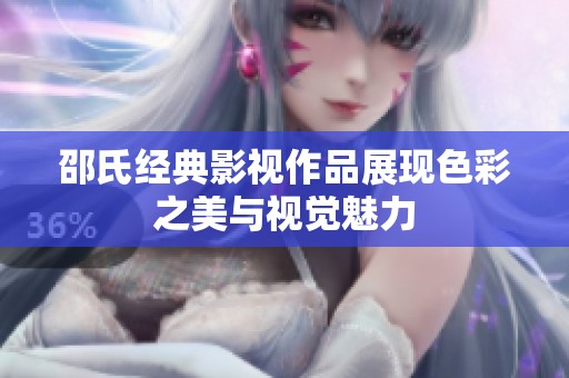 邵氏经典影视作品展现色彩之美与视觉魅力