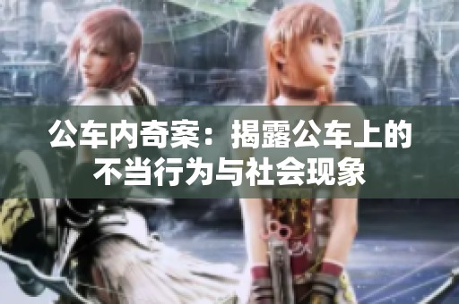 公车内奇案：揭露公车上的不当行为与社会现象