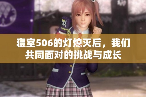 寝室506的灯熄灭后，我们共同面对的挑战与成长