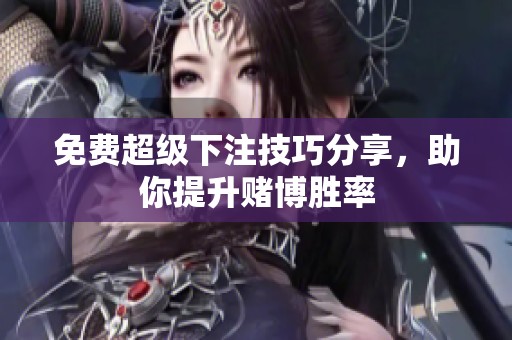 免费超级下注技巧分享，助你提升赌博胜率