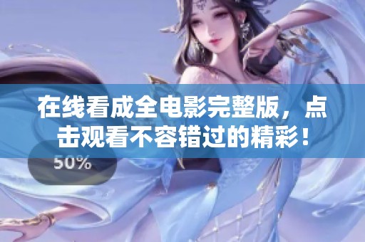 在线看成全电影完整版，点击观看不容错过的精彩！
