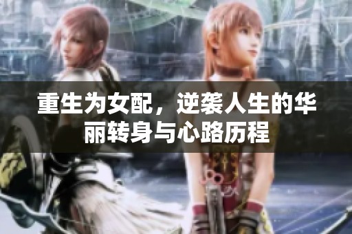 重生为女配，逆袭人生的华丽转身与心路历程