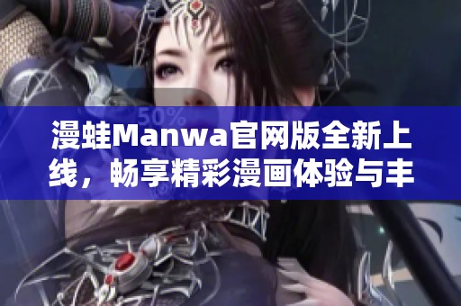 漫蛙Manwa官网版全新上线，畅享精彩漫画体验与丰富功能