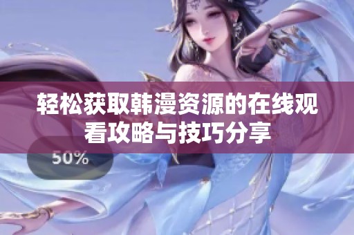 轻松获取韩漫资源的在线观看攻略与技巧分享
