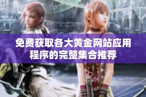 免费获取各大黄金网站应用程序的完整集合推荐