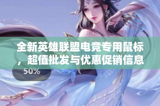 全新英雄联盟电竞专用鼠标，超值批发与优惠促销信息尽在这里