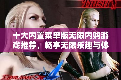 十大内置菜单版无限内购游戏推荐，畅享无限乐趣与体验