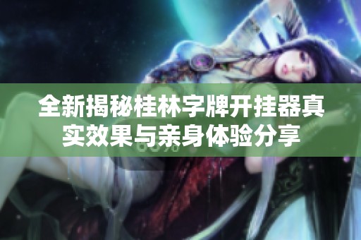 全新揭秘桂林字牌开挂器真实效果与亲身体验分享