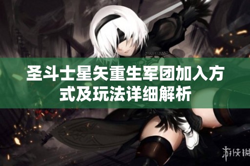 圣斗士星矢重生军团加入方式及玩法详细解析