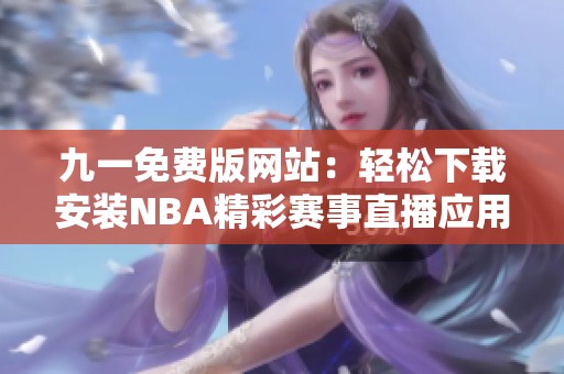 九一免费版网站：轻松下载安装NBA精彩赛事直播应用