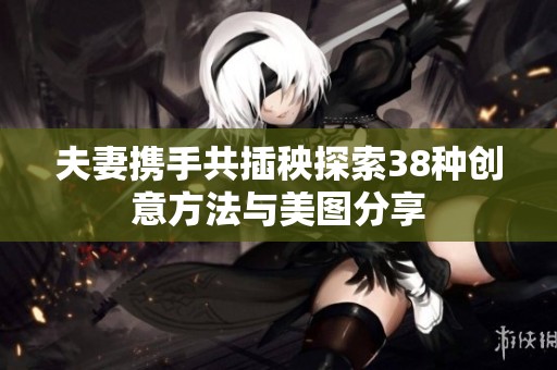 夫妻携手共插秧探索38种创意方法与美图分享