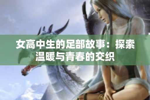 女高中生的足部故事：探索温暖与青春的交织