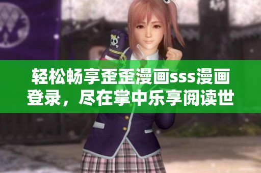 轻松畅享歪歪漫画sss漫画登录，尽在掌中乐享阅读世界