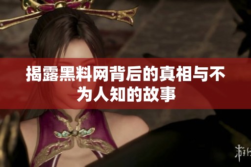 揭露黑料网背后的真相与不为人知的故事