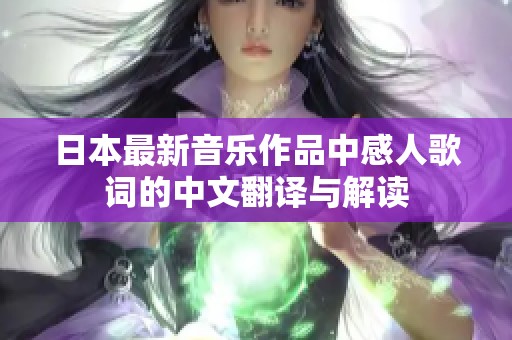 日本最新音乐作品中感人歌词的中文翻译与解读