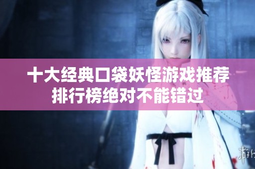 十大经典口袋妖怪游戏推荐排行榜绝对不能错过