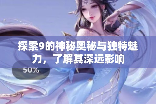探索9的神秘奥秘与独特魅力，了解其深远影响
